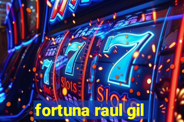 fortuna raul gil